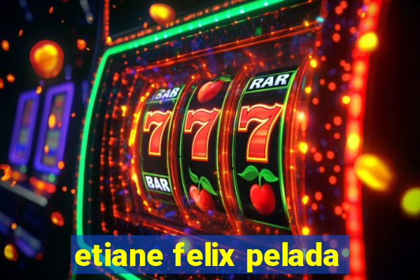 etiane felix pelada